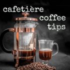 cafetiere coffee tips